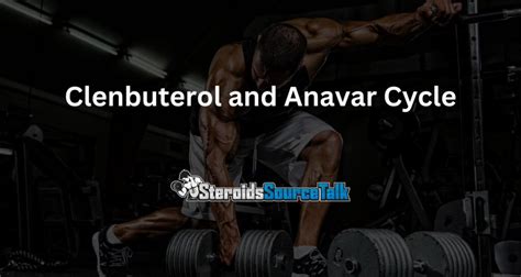Clenbuterol and Anavar Cycle (dosage, results, man .